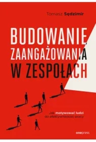Budowanie zaangażowania w zespołach. Jak motywować ludzi do efektywniejszej pracy