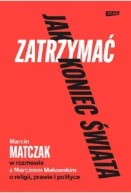 Jak zatrzymać koniec świata. Rozmowy o religii, prawie i polityce