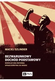 Bezwarunkowy dochód podstawowy. Rewolucyjna reforma społeczeństwa XXI wieku