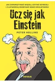 Ucz się jak Einstein. Jak zapamiętywać więcej, czytać szybciej i z łatwością zdobywać nowe umiejętności