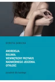 Anoreksja. Bulimia. Wewnętrzny przymus nadmiernego jedzenia. Otyłość