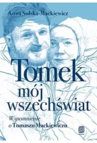 Tomek, mój wszechświat. Wspomnienie o Tomaszu Mackiewiczu