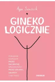 GinekoLOGICZNIE. Poradnik napisany przez pacjentkę, sprawdzony przez lekarki, lekarzy i nie tylko