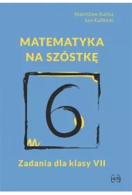 Matematyka na szóstkę. Zadania dla klasy 7