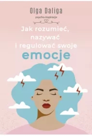 Jak rozumieć, nazywać i regulować swoje emocje
