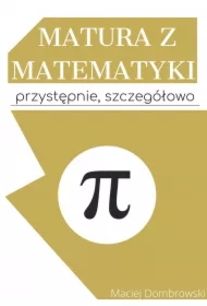 Matura z matematyki: przystępnie, szczegółowo Vademecum z zakresu podstawowego
