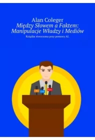 Między Słowem a Faktem: Manipulacje Władzy i Mediów