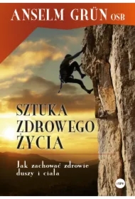 Sztuka zdrowego życia. Jak zachować zdrowie duszy i ciała