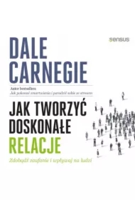 Jak tworzyć doskonałe relacje. Zdobądź zaufanie i wpływaj na ludzi