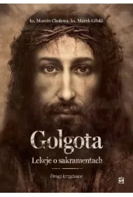Golgota. Lekcje o sakramentach. Drogi krzyżowe