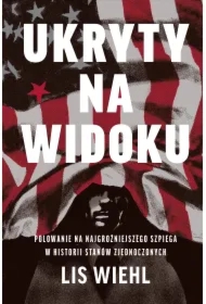 Ukryty na widoku. Polowanie na najgroźniejszego szpiega w historii Stanów Zjednoczonych