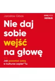 Nie daj sobie wejść na głowę. Jak pozostać sobą w kulturze zapier**lu