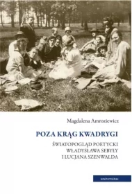 Poza krąg Kwadrygi. Światopogląd poetycki Władysława Sebyły i Lucjana Szenwalda