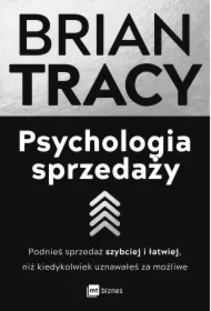 Psychologia sprzedaży. Podnieś sprzedaż szybciej i łatwiej, niż kiedykolwiek uznawałeś za możliwe