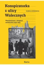 Konspiratorka z ulicy Walecznych. Wspomnienia z niemieckiej okupacji 1939-1945