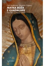Matka Boża z Guadalupe. Patronka cywilizacji miłości
