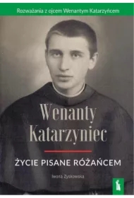 Wenanty Katarzyniec. Życie pisane różańcem