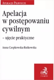Apelacja w postępowaniu cywilnym - ujęcie praktyczne