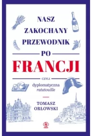 Nasz zakochany przewodnik po Francji, czyli dyplomatyczna ratatouille