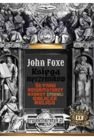 Księga męczenników chrześcijańskich. Słynni reformatorzy którzy zmienili oblicze religii