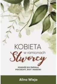 Kobieta w ramionach Stwórcy. Podróż do źródła pociechy, siły i nadziei