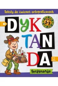 Dyktanda Ferdynanda. Teksty do ćwiczeń ortograficznych. Klasy 1-3