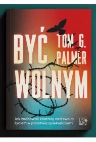 Być wolnym. Jak zachować kontrolę nad swoim życiem w państwie opiekuńczym?