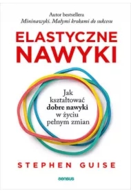 Elastyczne nawyki. Jak kształtować dobre nawyki w życiu pełnym zmian
