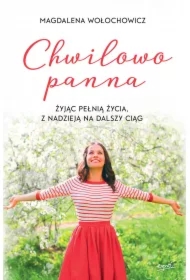 Chwilowo panna. Żyjąc pełnią życia, z nadzieją na dalszy ciąg