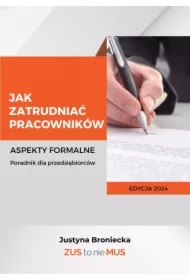 Jak zatrudniać pracowników Aspekty formalne Poradnik dla przedsiębiorców