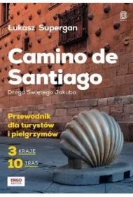 Camino de Santiago. Droga Świętego Jakuba. Przewodnik dla turystów i pielgrzymów