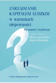 Zarządzanie kapitałem ludzkim w warunkach niepewności. Wyzwania i implikacje