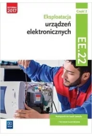 Eksploatacja urządzeń elektronicznych. Kwalifikacja EE.22. Podręcznik do nauki zawodu technik elektronik. Część 2