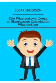 Cele Wizerunkowe: Droga do Skutecznego Zarządzania Wizerunkiem