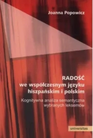 Radość we współczesnym języku hiszpańskim i polskim. Kognitywna analiza semantyczna wybranych leksemów