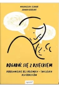 Dogadać się z dzieckiem. Porozumienie bez przemocy. Ćwiczenia dla rodziców