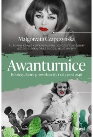 Awanturnice. Kobiety, które prowokowały i szły pod prąd