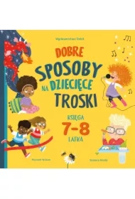 Dobre sposoby na dziecięce troski. Księga 7-i 8-latka