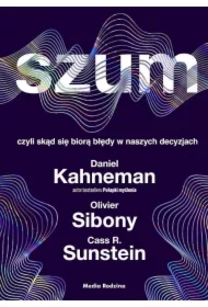 Szum, czyli skąd się biorą błędy w naszych decyzjach