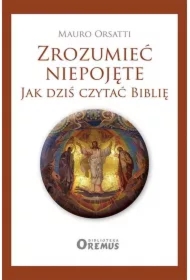 Zrozumieć niepojęte. Jak dziś czytać Biblię