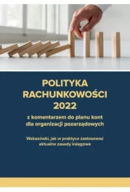 Polityka rachunkowości 2022 z komentarzem do planu kont dla organizacji pozarządowych