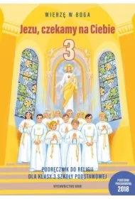 Wierzę w Boga. Jezu, czekamy na Ciebie. Podręcznik do religii dla klasy 3 szkoły podstawowej