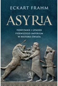 Asyria. Powstanie i upadek pierwszego imperium w historii świata