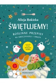 Świętujemy! Roślinne przepisy na uroczystości i święta