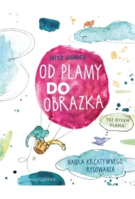 Od plamy do obrazka. Nauka kreatywnego rysowania