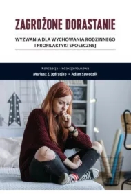 Zagrożone dorastanie. Tom I. Wyzwania dla wychowania rodzinnego i profilaktyki społecznej