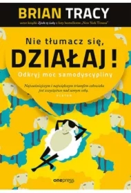 Nie tłumacz się, działaj! Odkryj moc samodyscypliny