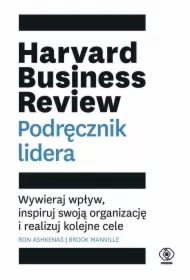 Harvard Business Review. Podręcznik lidera. Wywieraj wpływ, inspiruj swoją organizację i realizuj kolejne cele