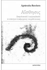 Aisthesis. Zmysłowość i racjonalność w estetyce tradycyjnej i współczesnej