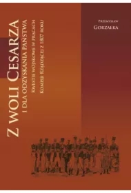 Z woli Cesarza i dla odzyskania państwa. Kwestie wojskowe w pracach Komisji Rządzącej z 1807 roku